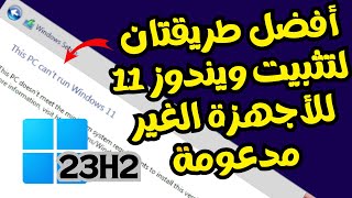 أفضل طريقتان لتثبيت ويندوز 11 على الأجهزة الغير مدعومة بعد التحديث الجديد 23H2 [upl. by Enahc]