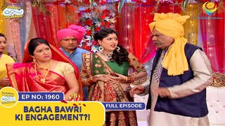 Ep 1960  Bagha Bawri Ki Engagement  Taarak Mehta Ka Ooltah Chashmah  Full Episode  तारक मेहता [upl. by Kinchen]