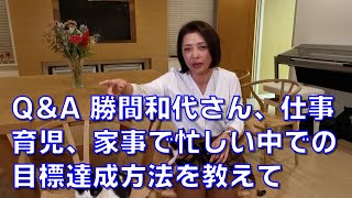 QampA 勝間和代さん、仕事、育児、家事で忙しい中での目標達成方法を教えて下さい [upl. by Rases]