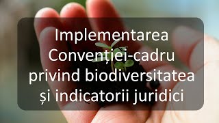 Implementarea Convențieicadru privind biodiversitatea și indicatorii juridici [upl. by Nealah]