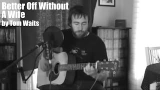 Better Off Without A Wife by Tom Waits  Cover [upl. by Veleda]