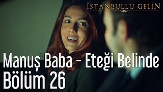 İstanbullu Gelin 26 Bölüm  Manuş Baba  Eteği Belinde [upl. by Stiles210]