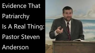 Evidence That Patriarchy Is A Real Thing Pastor Steven Anderson [upl. by Delphina]