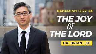 The Joy of The Lord  Nehemiah 122743  Dr Brian Lee [upl. by Serdna]