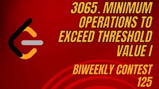 LeetCode  3065 Minimum Operations to Exceed Threshold Value I  Biweekly Contest 125 [upl. by Inaj]