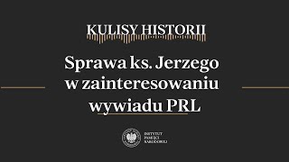 SPRAWA ks JERZEGO w zainteresowaniu WYWIADU PRL – cykl Kulisy historii odc 186 [upl. by Judas]