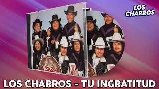 Los Charros  Tu Ingratitud [upl. by Sillsby]