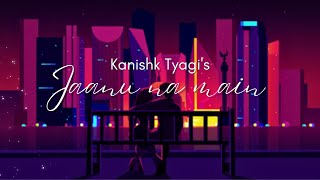 Jaanu na main official lyrical video Kanishk Tyagi [upl. by Adiaros684]