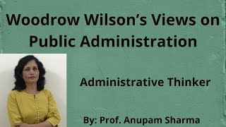 Woodrow Wilson’s Views on Public Administration Prof Dr Anupam Sharma IGNTU Amarkantak MP [upl. by Hasila605]