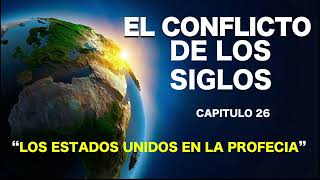 EL CONFLICTO DE LOS SIGLOS  CAPITULO 26  LOS ESTADOS UNIDOS EN LA PROFECIA [upl. by Godiva]