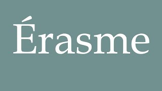 How to Pronounce Érasme Erasmus Correctly in French [upl. by Neryt]