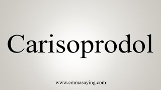 How To Say Carisoprodol [upl. by Ecirual333]