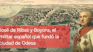 José de Ribas y Boyons el militar español que fundó la ciudad de Odesa [upl. by Herrera207]