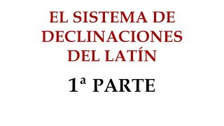 2 EL SISTEMA DE DECLINACIONES DEL LATÍN 1ª PARTE [upl. by Brocky]