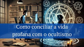 Como conciliar a vida profana com o Ocultismo [upl. by Ettennek]