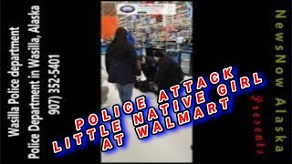 MUST SEE WASILLA POLICE ATTACK LITTLE NATIVE GIRL AT WALMART TREATED HER LIKE AN ANIMAL CRAZY [upl. by Ysnap]