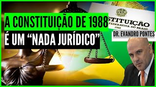 A CONSTITUIÇÃO DE 1988 É UM quotNADA JURÍDICOquot  DR EVANDRO PONTES [upl. by Ytoc985]