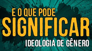 E O Que Pode Significar Ideologia de GÃªnero [upl. by Ahsimrac]