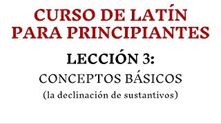 LECCIÓN 3 CONCEPTOS BÁSICOS la declinación de sustantivos [upl. by Rochester635]