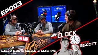 Caleb Smith Circle S Machine  Ep 003  Off The Clock with B Scott [upl. by Eldora]