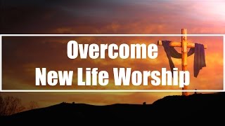 Overcome  New Life Worship Lyrics [upl. by Emogene]