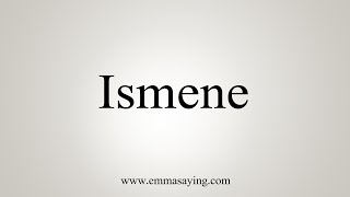 How To Say Ismene [upl. by Aihcila]