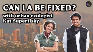 Urban Ecology Can Los Angeles Be Fixed Ft Kat Superfisky [upl. by Jet]