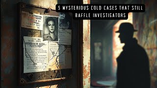 5 Mysterious Cold Cases That Still Baffle Investigators [upl. by Zaid319]