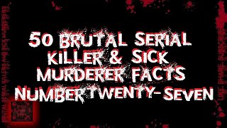 50 Brutal Serial Killer amp Sick Murderer Facts Number Twenty Seven [upl. by Lubow46]