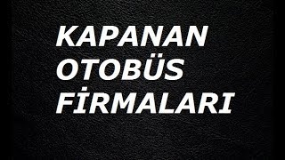 KAPANAN OTOBÜS FİRMALARI [upl. by Grannia519]