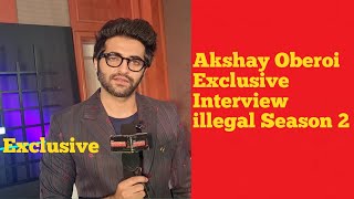 Akshay Oberoi Full Exclusive Interview  ILLEGAL Season 2 Webseries  Voot  Akshay Oberoi [upl. by Holli129]