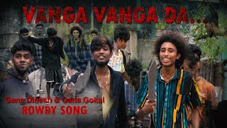 Vanga Vanga Vanga Daa Gana Gokul Perambur Gana Dinesh Rowdy Song [upl. by Buyers659]