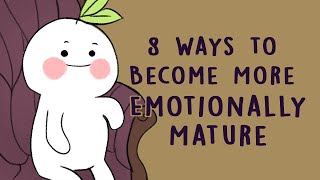 8 Ways to Become More Emotionally Mature [upl. by Dolloff453]