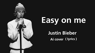 Easy on me  Justin Bieber  Ai cover  lyrics Adele [upl. by Jordans32]