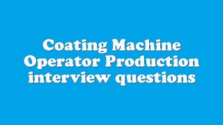 Coating Machine Operator Production interview questions [upl. by Job599]