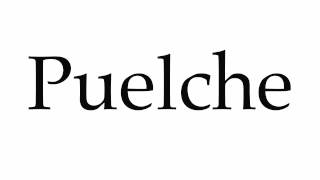 How to Pronounce Puelche [upl. by Dry852]