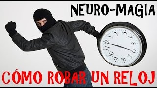 NeuroMagia  Cómo robar un reloj [upl. by Herrick640]