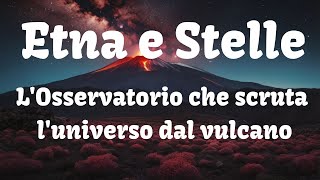 quotEtna e StelleLOsservatorio che scruta luniverso dal vulcanoquot [upl. by Janeczka]