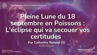 Pleine Lune du 18 septembre en Poissons  Léclipse qui va secouer vos certitudes  🌪 [upl. by Eelrahc]