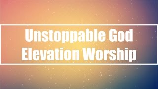 Unstoppable God  Elevation Worship Lyrics [upl. by Leontine]