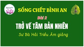 Bài 2Thực Tập Trở Về Tâm Bản Nhiên  Sống Chết Bình An  Sư Bà Hải Triều Âm giảng [upl. by Namien330]