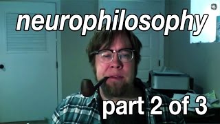 Two Flavors of Neurophilosophy part 2 of 3 [upl. by Weld970]