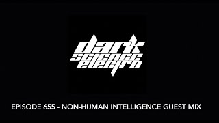 Dark Science Electro  Episode 655  NonHuman Intelligence guest mix [upl. by Fachanan]