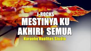 MESTINYA KU AKHIRI SEMUA  J ROCKS KARAOKE VIDEO NO VOCAL MINUS ONE KUALITAS STUDIO [upl. by Blight770]