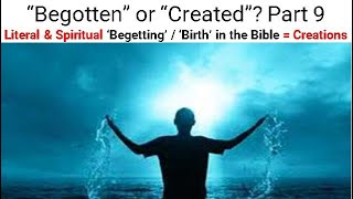 “Begotten” or “Created” Part 9 Literal amp Spiritual ‘Begetting’  ‘Birth’ in the Bible  Creations [upl. by Comfort]