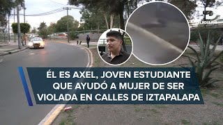 Mujer que intentaron violar en Iztapalapa narra cómo un estudiante la ayudo “grité y apareció Axel” [upl. by Elyc]