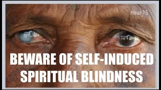 Beware Of SelfInduced Spiritual Blindness [upl. by Naujej]