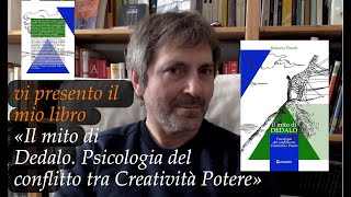 Vi presento il mio libro «Il mito di Dedalo Psicologia del conflitto tra Creatività e Potere» [upl. by Cave695]