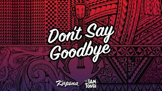 Kapena  Dont Say Goodbye ft Iam Tongi Official Lyric Video [upl. by Vharat]