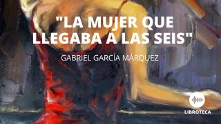 quotLa mujer que llegaba a las seisquot de Gabriel García Márquez Cuento completo AUDIOCUENTO [upl. by Assiled]